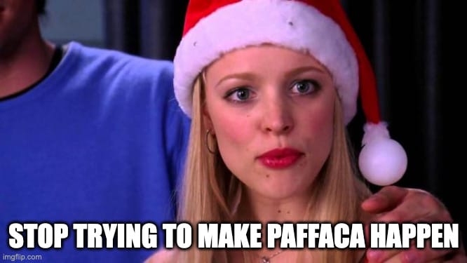 Mean Girls Meme, with "stop trying to make paffaca happen" as the caption