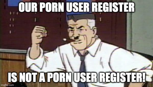 J Jonah Jameson from Spiderman, chomping his cigar and shaking his fist "Our Porn user register is not a porn user register"